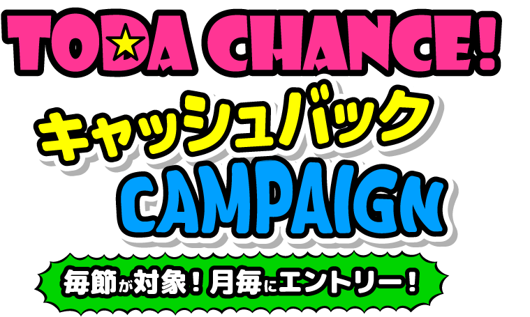 TODA CHANCE！キャッシュバックCAMPAIGN 毎節が対象！月毎にエントリー！